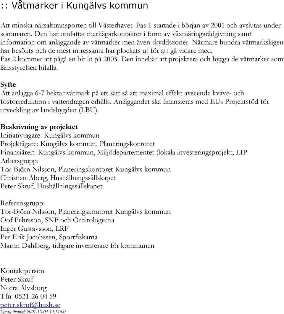 Närmare hundra våtmarkslägen har besökts och de mest intressanta har plockats ut för att gå vidare med. Fas 2 kommer att pågå en bit in på 2003.