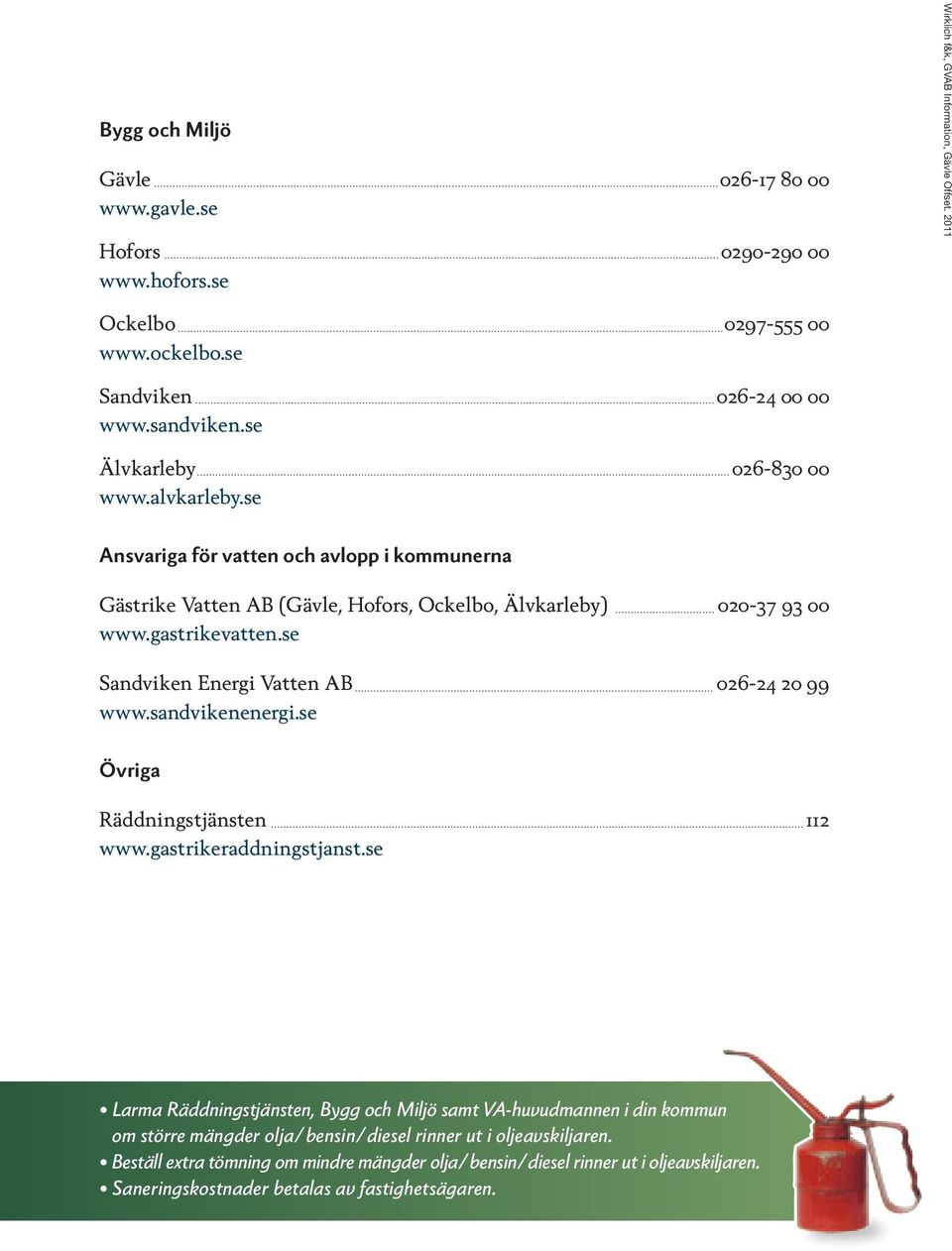se Sandviken Energi Vatten AB 026-24 20 99 www.sandvikenenergi.se Övriga Räddningstjänsten 112 www.gastrikeraddningstjanst.