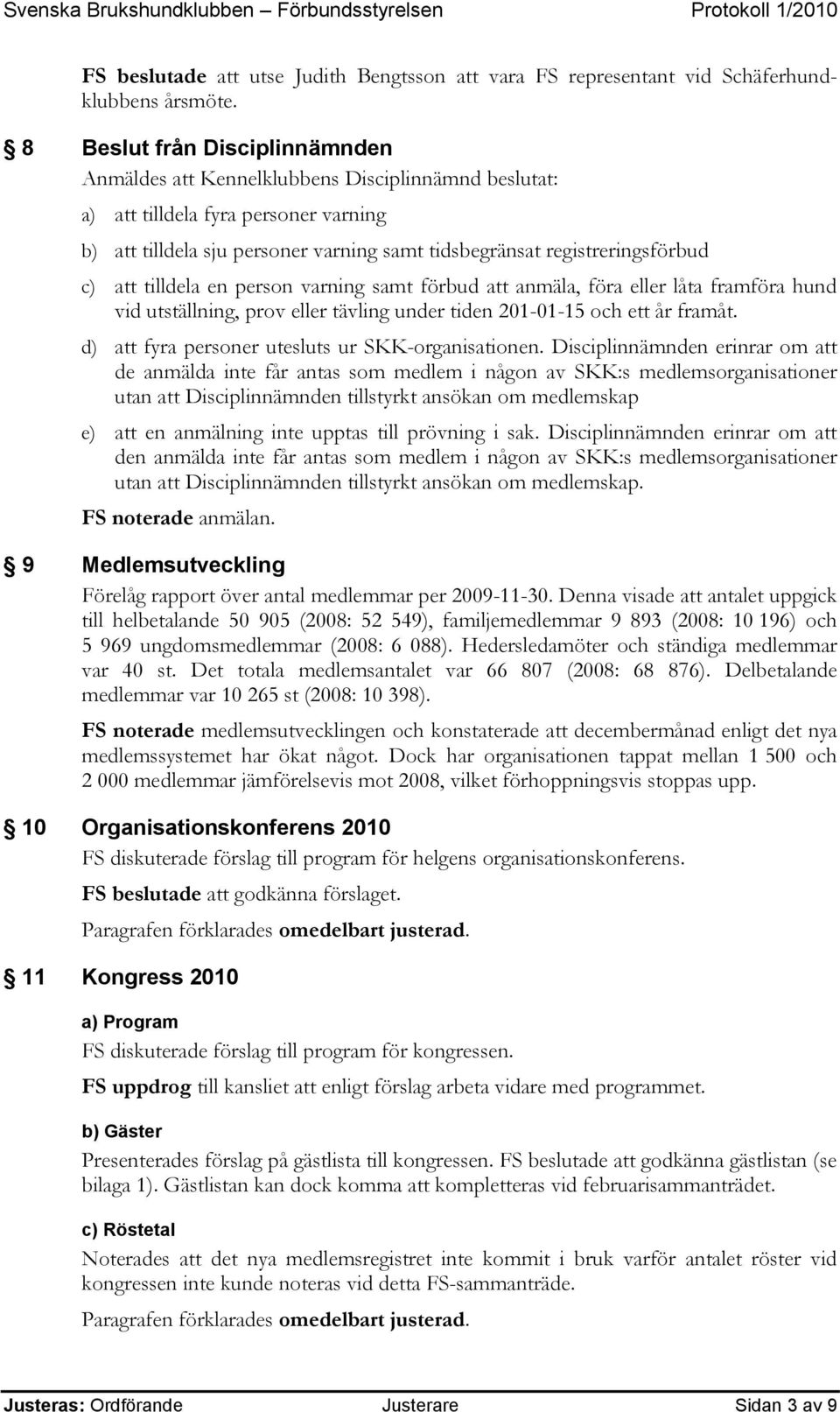 c) att tilldela en person varning samt förbud att anmäla, föra eller låta framföra hund vid utställning, prov eller tävling under tiden 201-01-15 och ett år framåt.