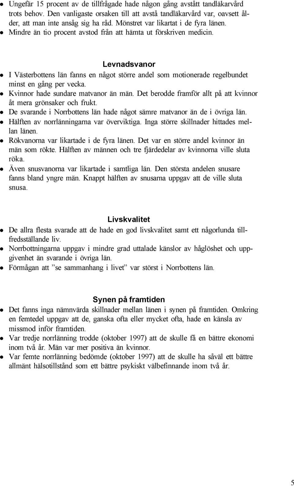 Levnadsvanor I Västerbottens län fanns en något större andel som motionerade regelbundet minst en gång per vecka. Kvinnor hade sundare matvanor än män.
