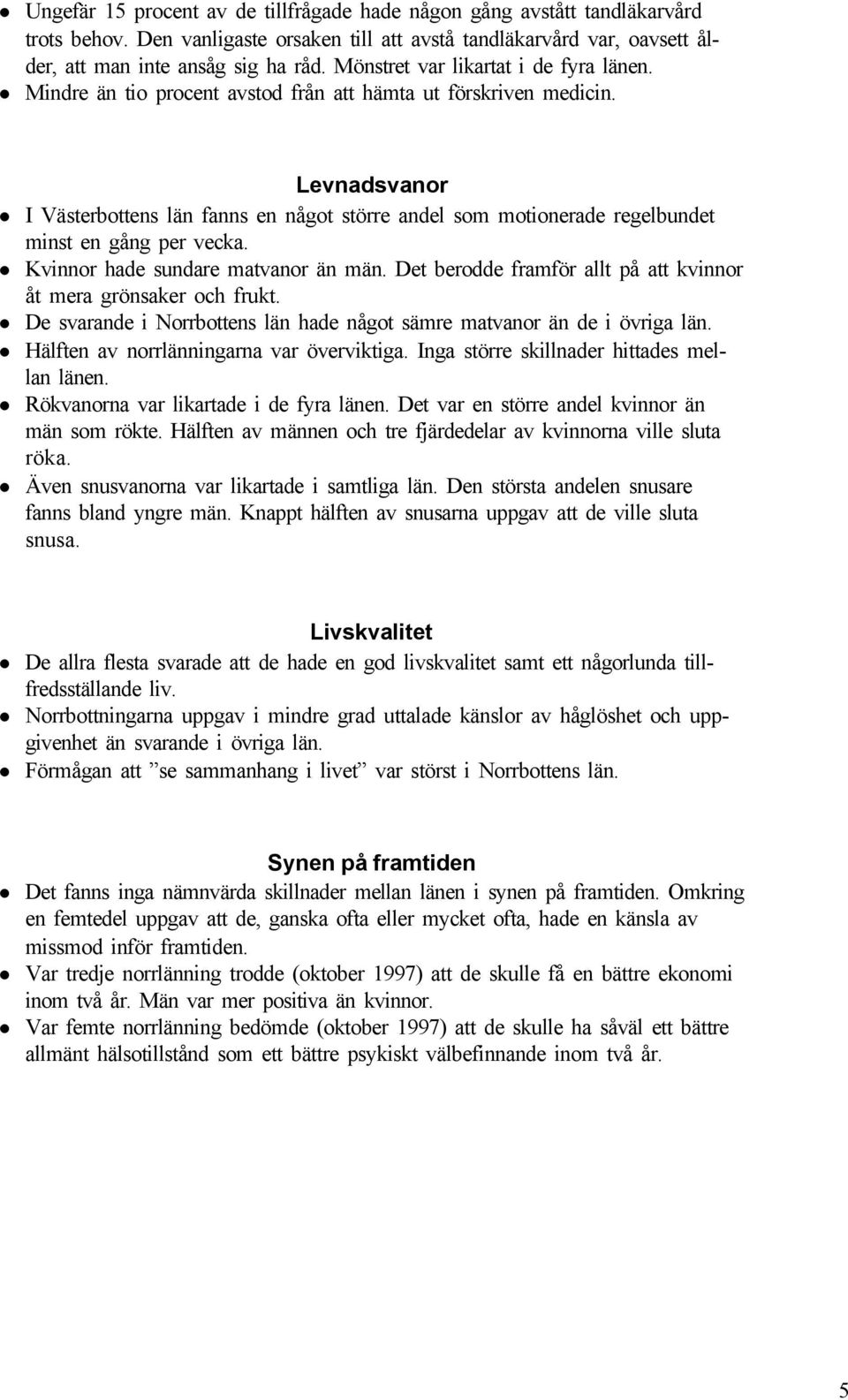 Levnadsvanor I Västerbottens län fanns en något större andel som motionerade regelbundet minst en gång per vecka. Kvinnor hade sundare matvanor än män.