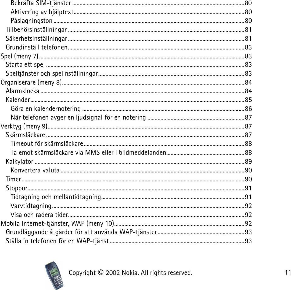 ..87 Verktyg (meny 9)...87 Skärmsläckare...87 Timeout för skärmsläckare...88 Ta emot skärmsläckare via MMS eller i bildmeddelanden...88 Kalkylator...89 Konvertera valuta...90 Timer...90 Stoppur.