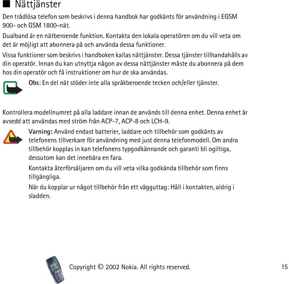 Dessa tjänster tillhandahålls av din operatör. Innan du kan utnyttja någon av dessa nättjänster måste du abonnera på dem hos din operatör och få instruktioner om hur de ska användas.