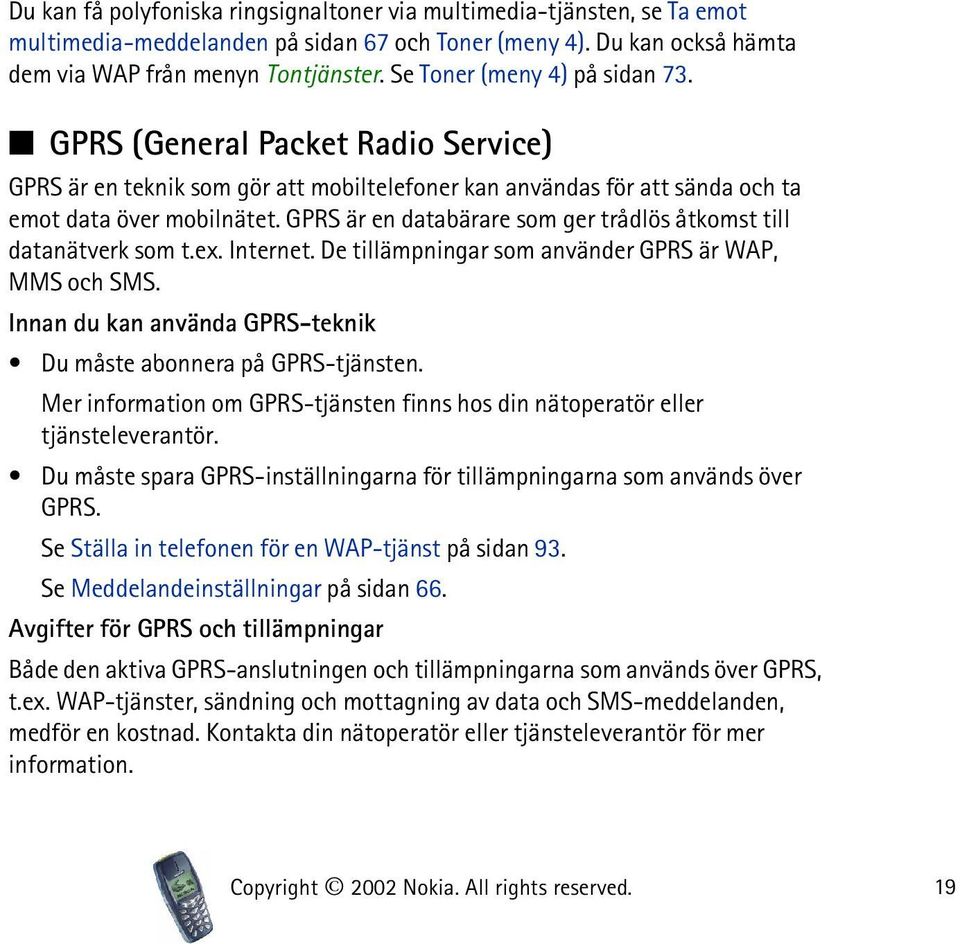 GPRS är en databärare som ger trådlös åtkomst till datanätverk som t.ex. Internet. De tillämpningar som använder GPRS är WAP, MMS och SMS.