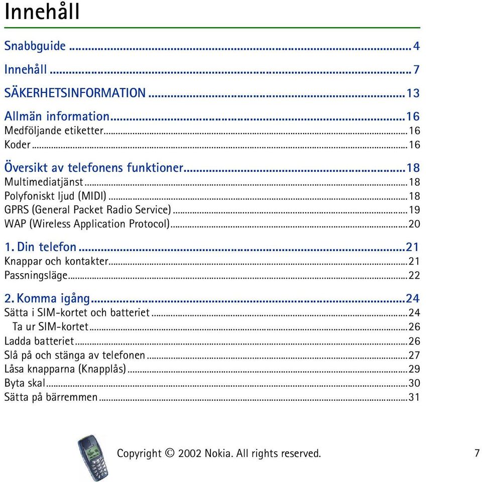 ..19 WAP (Wireless Application Protocol)...20 1. Din telefon...21 Knappar och kontakter...21 Passningsläge...22 2. Komma igång.
