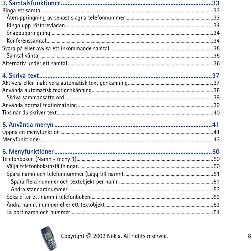 ..37 Använda automatisk textigenkänning...38 Skriva sammansatta ord...39 Använda normal textinmatning...39 Tips när du skriver text...40 5. Använda menyn...41 Öppna en menyfunktion...41 Menyfunktioner.