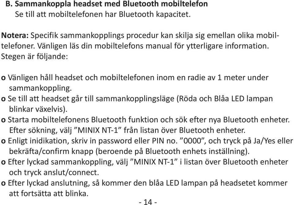 o Se till att headset går till sammankopplingsläge (Röda och Blåa LED lampan blinkar växelvis). o Starta mobiltelefonens Bluetooth funktion och sök efter nya Bluetooth enheter.