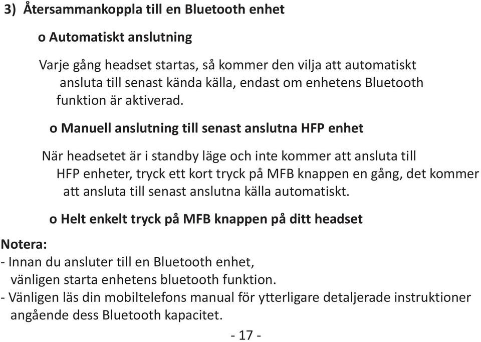 o Manuell anslutning till senast anslutna HFP enhet När headsetet är i standby läge och inte kommer att ansluta till HFP enheter, tryck ett kort tryck på MFB knappen en gång, det