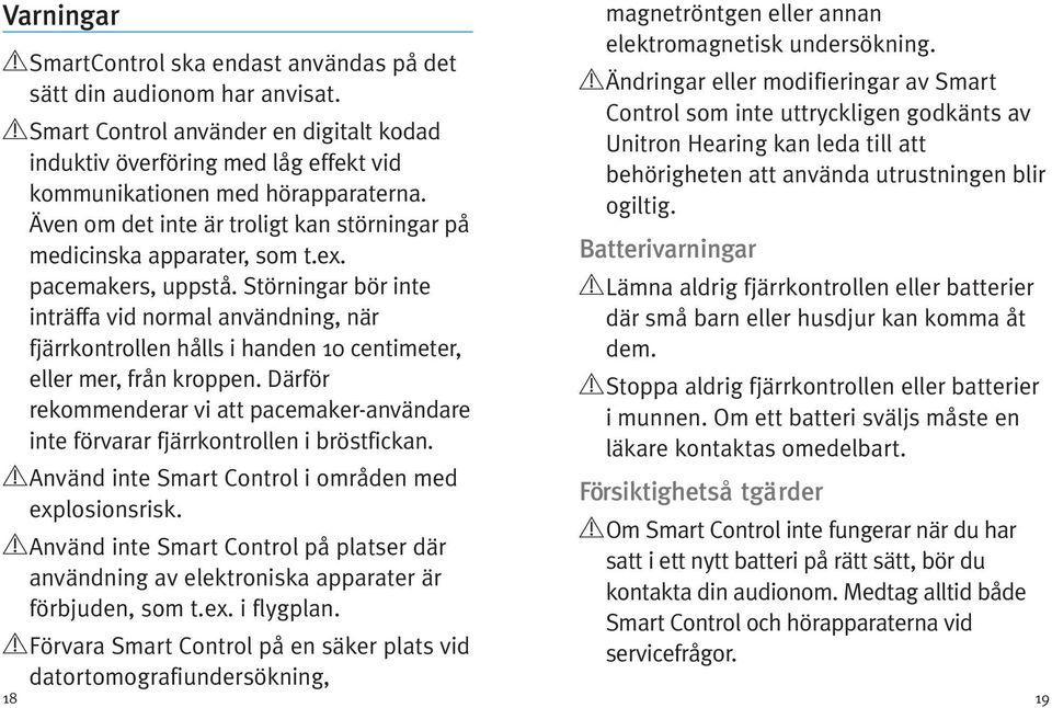 Störningar bör inte inträffa vid normal användning, när fjärrkontrollen hålls i handen 10 centimeter, eller mer, från kroppen.