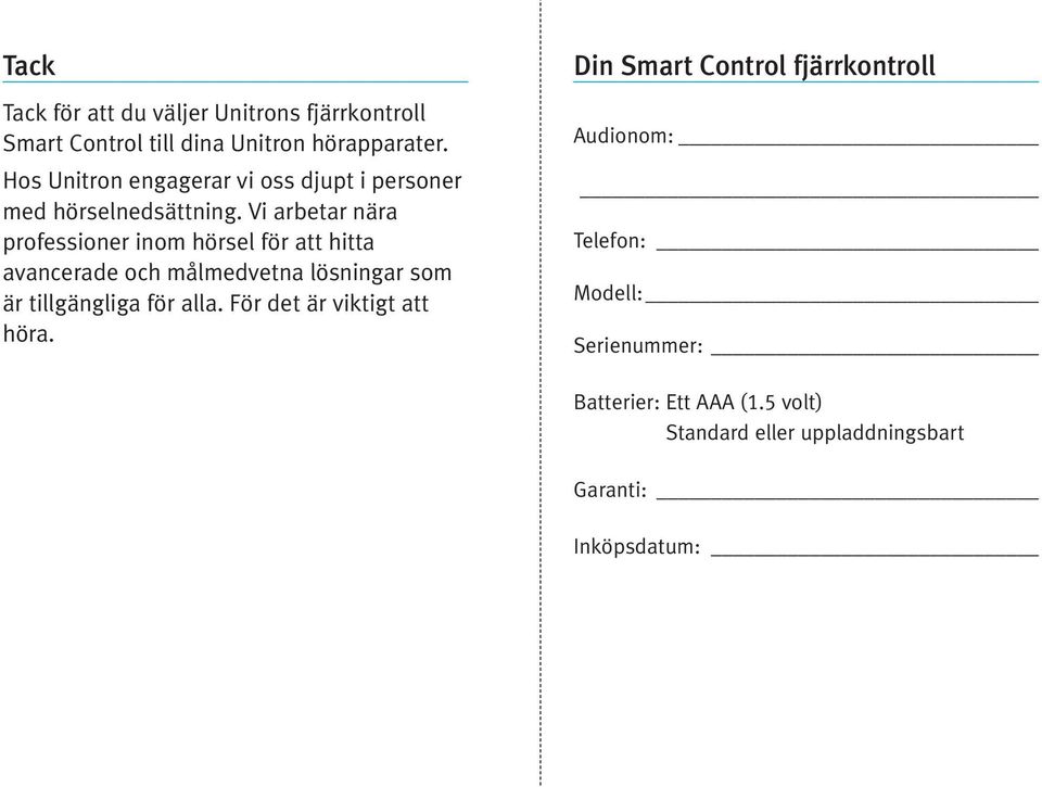 Vi arbetar nära professioner inom hörsel för att hitta avancerade och målmedvetna lösningar som är tillgängliga för