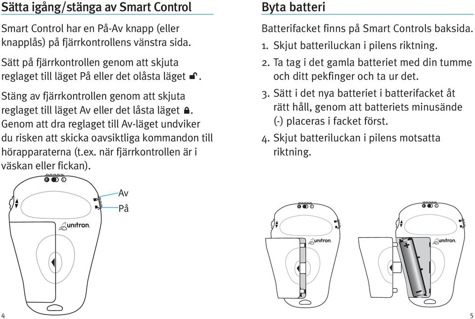 Genom att dra reglaget till Av-läget undviker du risken att skicka oavsiktliga kommandon till hörapparaterna (t.ex. när fjärrkontrollen är i väskan eller fickan).