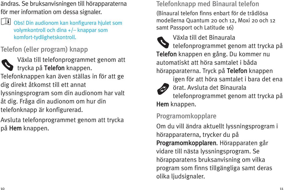 Telefonknappen kan även ställas in för att ge dig direkt åtkomst till ett annat lyssningsprogram som din audionom har valt åt dig. Fråga din audionom om hur din telefonknapp är konfigurerad.