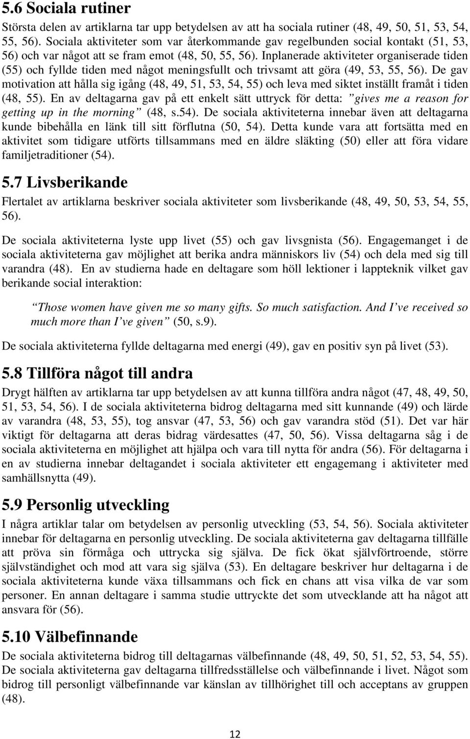 Inplanerade aktiviteter organiserade tiden (55) och fyllde tiden med något meningsfullt och trivsamt att göra (49, 53, 55, 56).