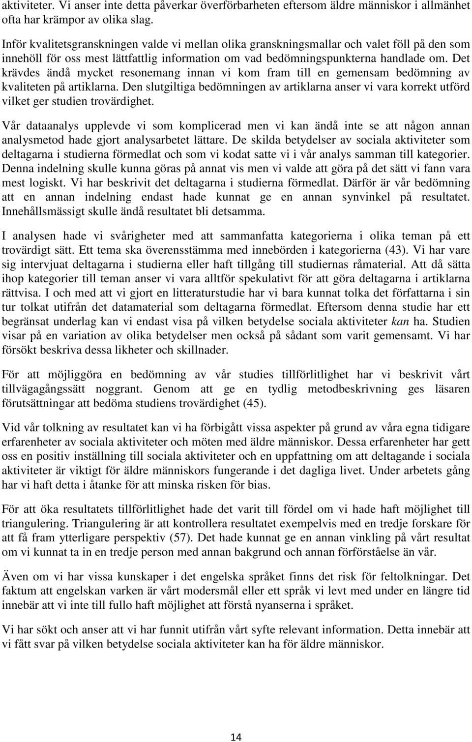 Det krävdes ändå mycket resonemang innan vi kom fram till en gemensam bedömning av kvaliteten på artiklarna.