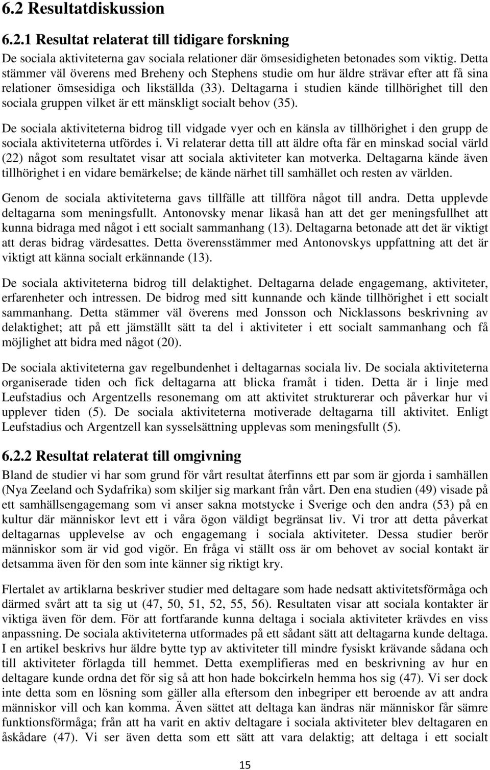 Deltagarna i studien kände tillhörighet till den sociala gruppen vilket är ett mänskligt socialt behov (35).