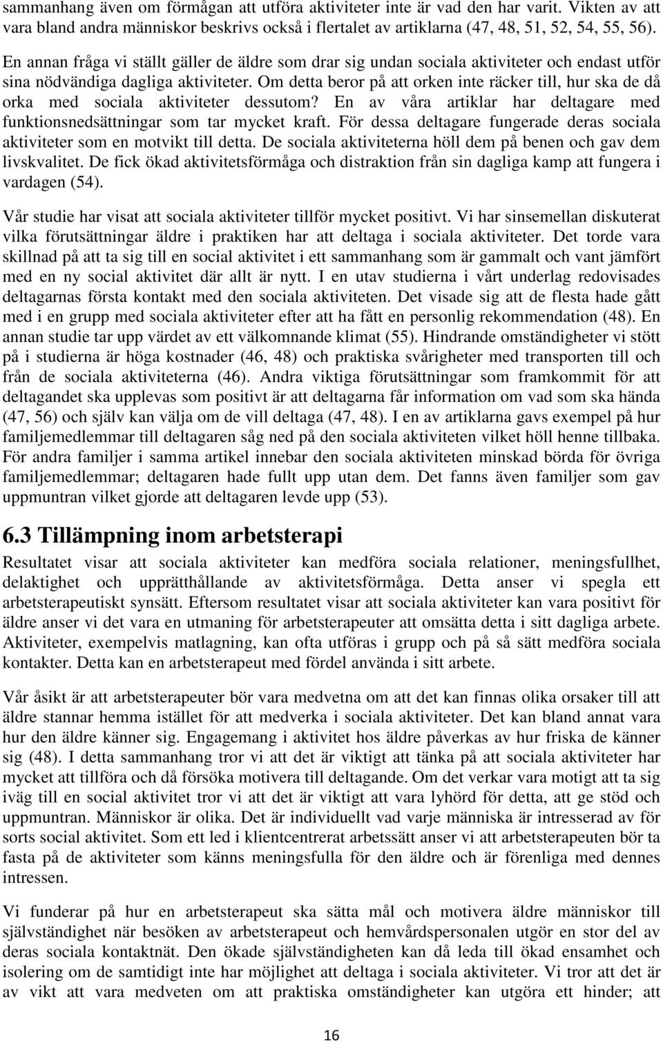 Om detta beror på att orken inte räcker till, hur ska de då orka med sociala aktiviteter dessutom? En av våra artiklar har deltagare med funktionsnedsättningar som tar mycket kraft.