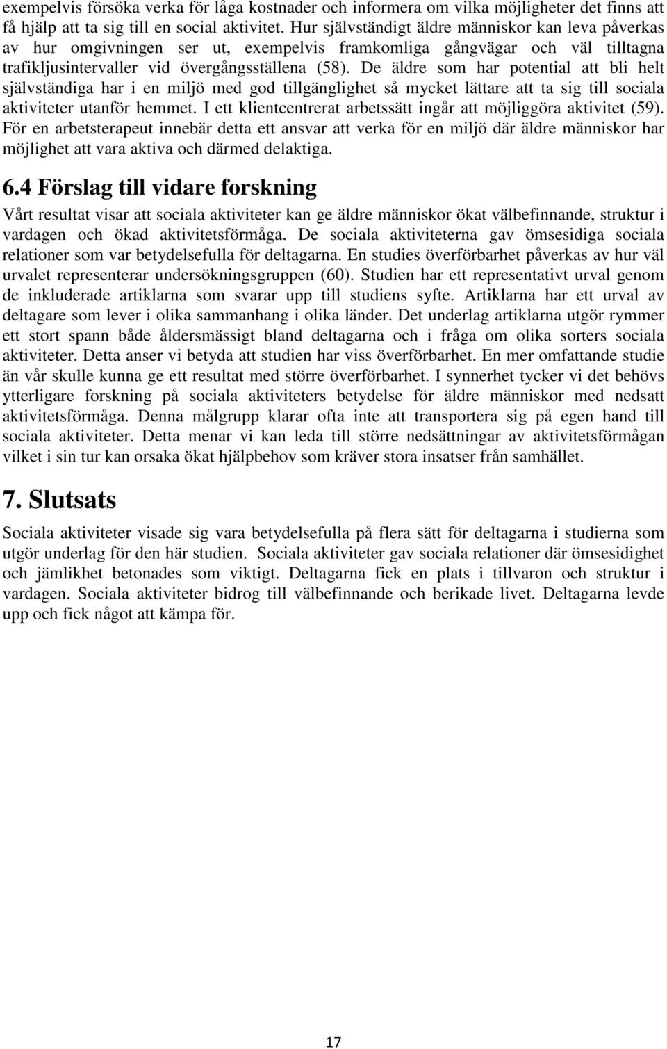 De äldre som har potential att bli helt självständiga har i en miljö med god tillgänglighet så mycket lättare att ta sig till sociala aktiviteter utanför hemmet.