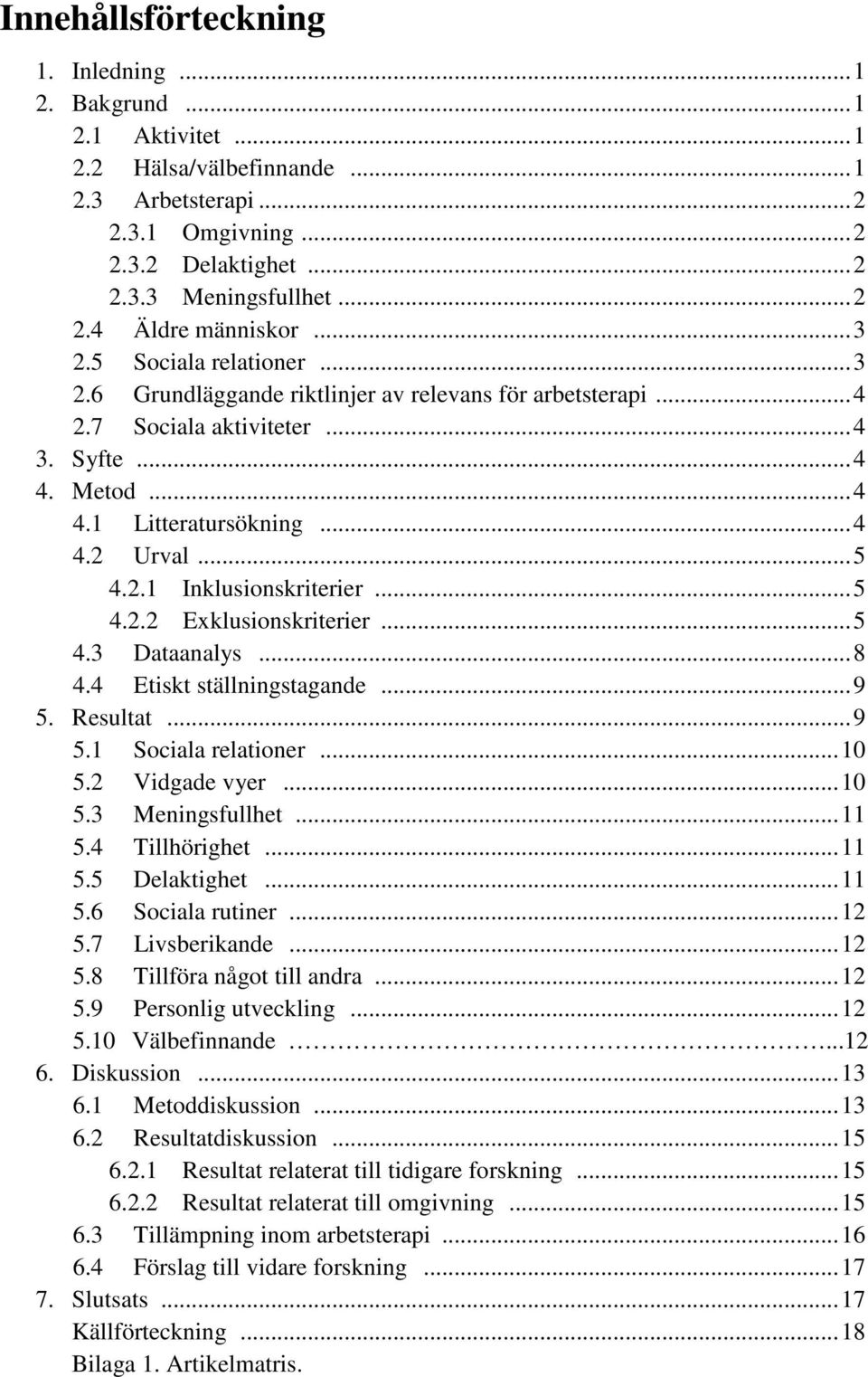 .. 5 4.2.2 Exklusionskriterier... 5 4.3 Dataanalys... 8 4.4 Etiskt ställningstagande... 9 5. Resultat... 9 5.1 Sociala relationer... 10 5.2 Vidgade vyer... 10 5.3 Meningsfullhet... 11 5.