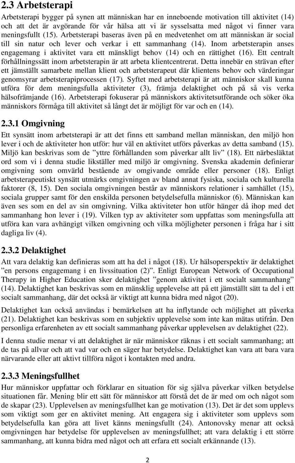 Inom arbetsterapin anses engagemang i aktivitet vara ett mänskligt behov (14) och en rättighet (16). Ett centralt förhållningssätt inom arbetsterapin är att arbeta klientcentrerat.