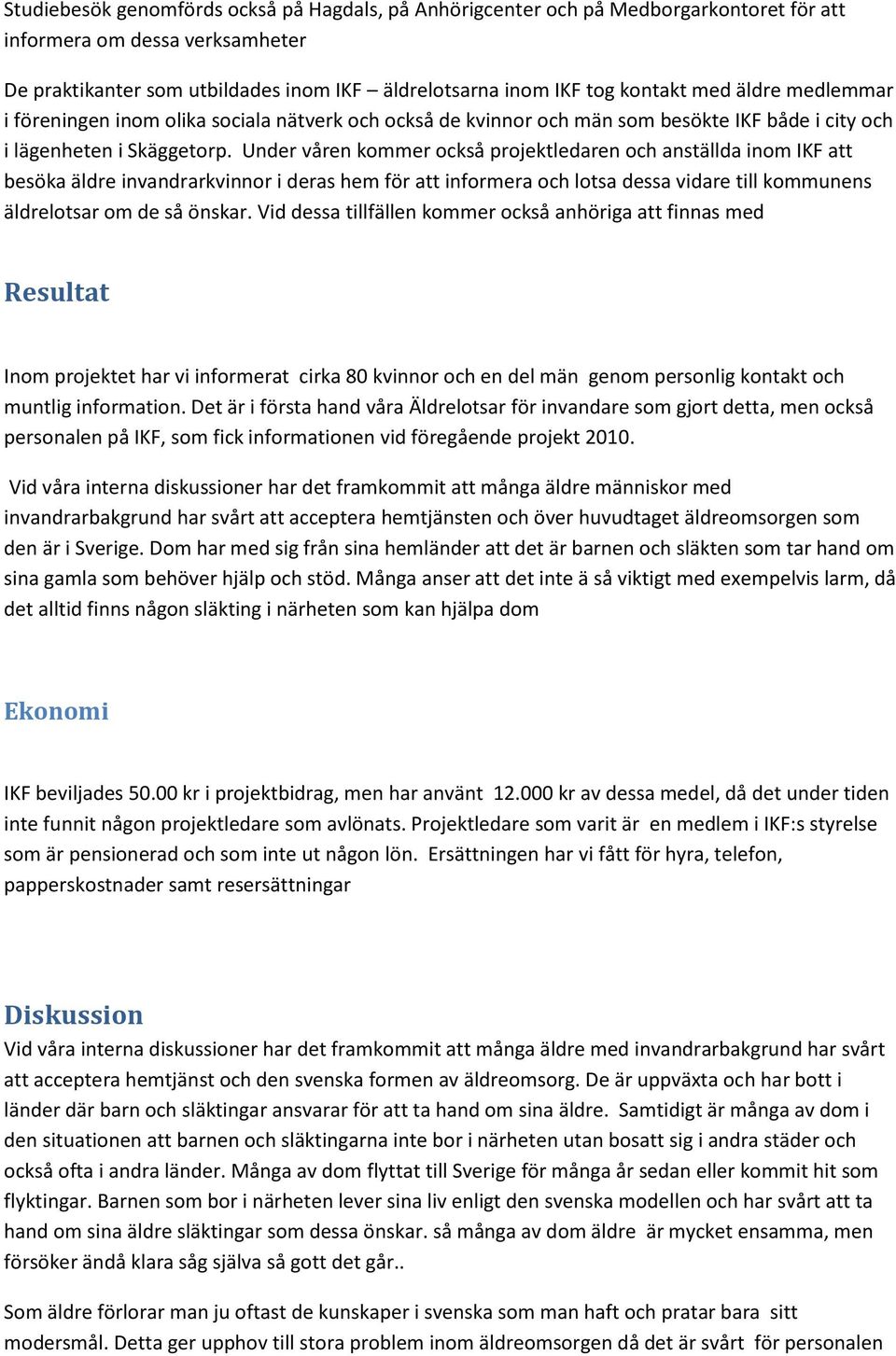 Under våren kommer också projektledaren och anställda inom IKF att besöka äldre invandrarkvinnor i deras hem för att informera och lotsa dessa vidare till kommunens äldrelotsar om de så önskar.