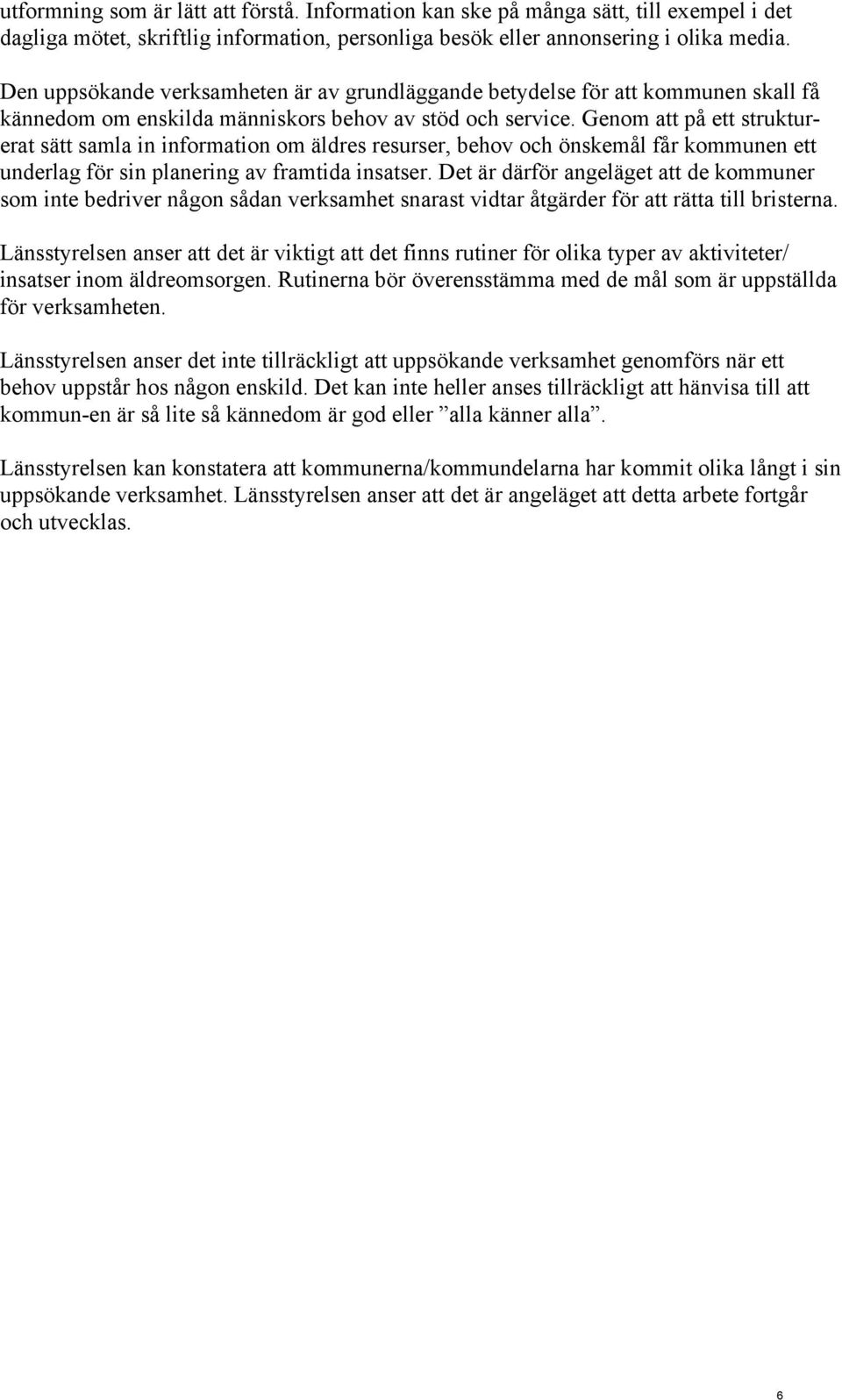 Genom att på ett strukturerat sätt samla in information om äldres resurser, behov och önskemål får kommunen ett underlag för sin planering av framtida insatser.