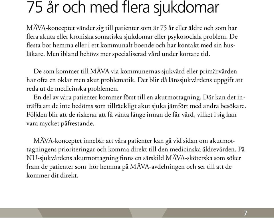 De som kommer till MÄVA via kommunernas sjukvård eller primärvården har ofta en oklar men akut problematik. Det blir då länssjukvårdens uppgift att reda ut de medicinska problemen.