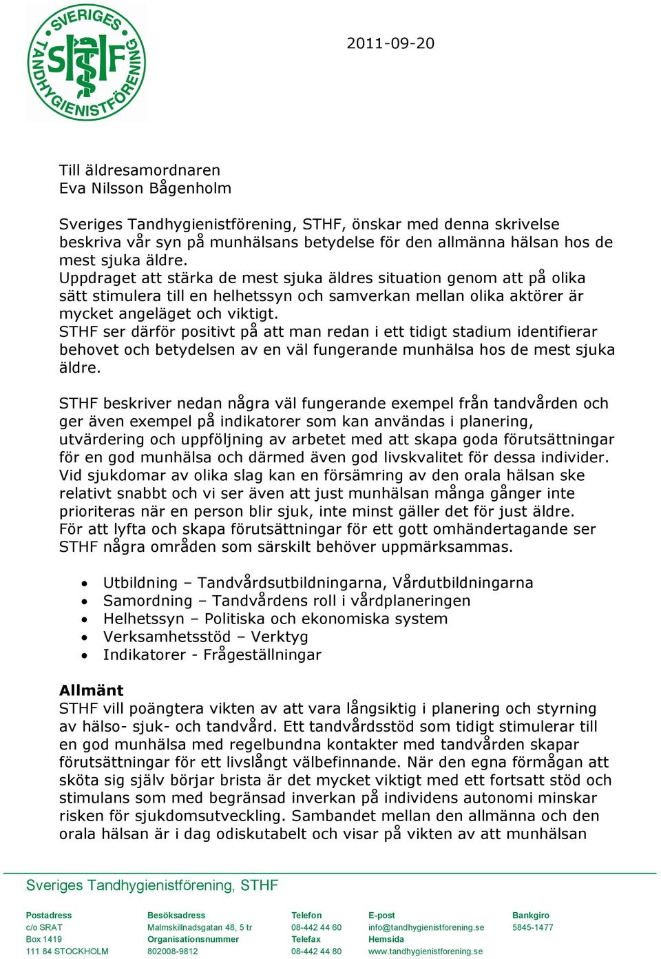 STHF ser därför positivt på att man redan i ett tidigt stadium identifierar behovet och betydelsen av en väl fungerande munhälsa hos de mest sjuka äldre.