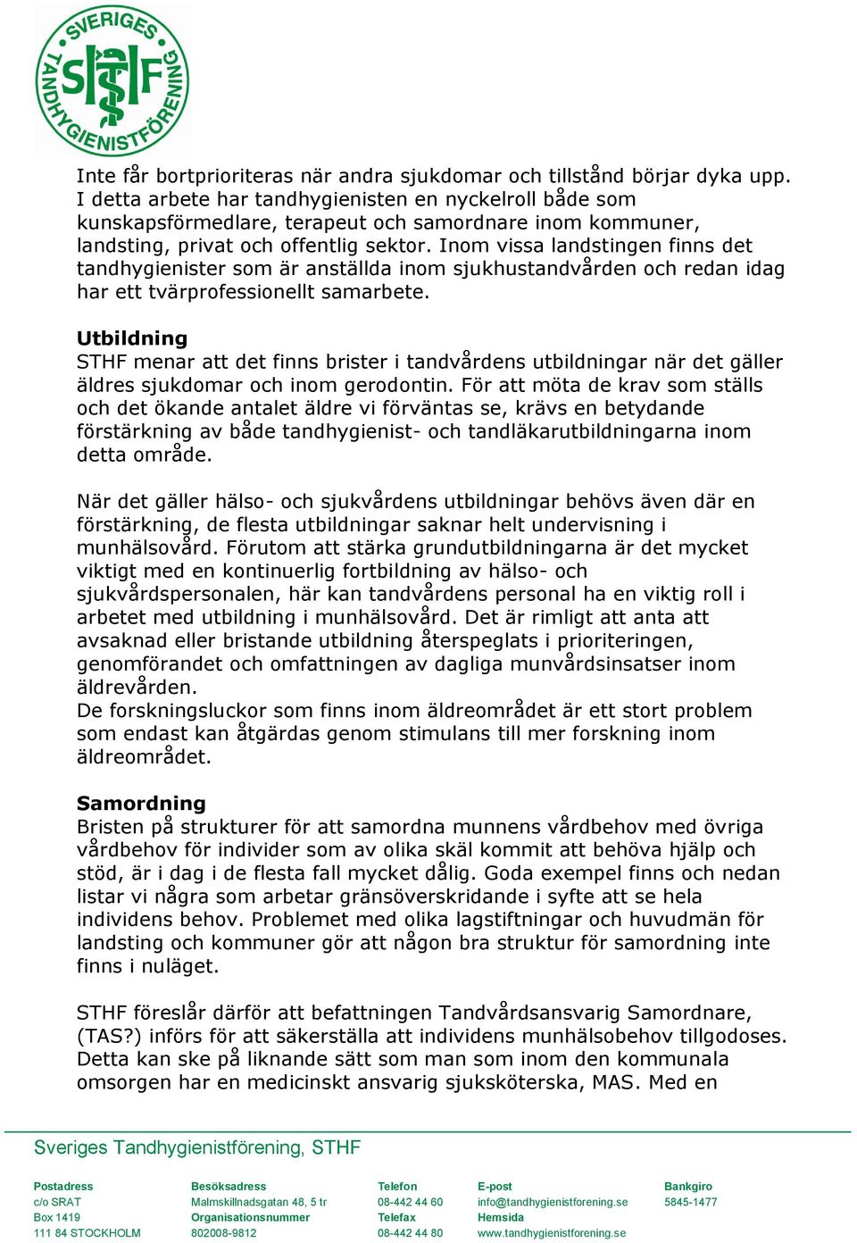 Inom vissa landstingen finns det tandhygienister som är anställda inom sjukhustandvården och redan idag har ett tvärprofessionellt samarbete.