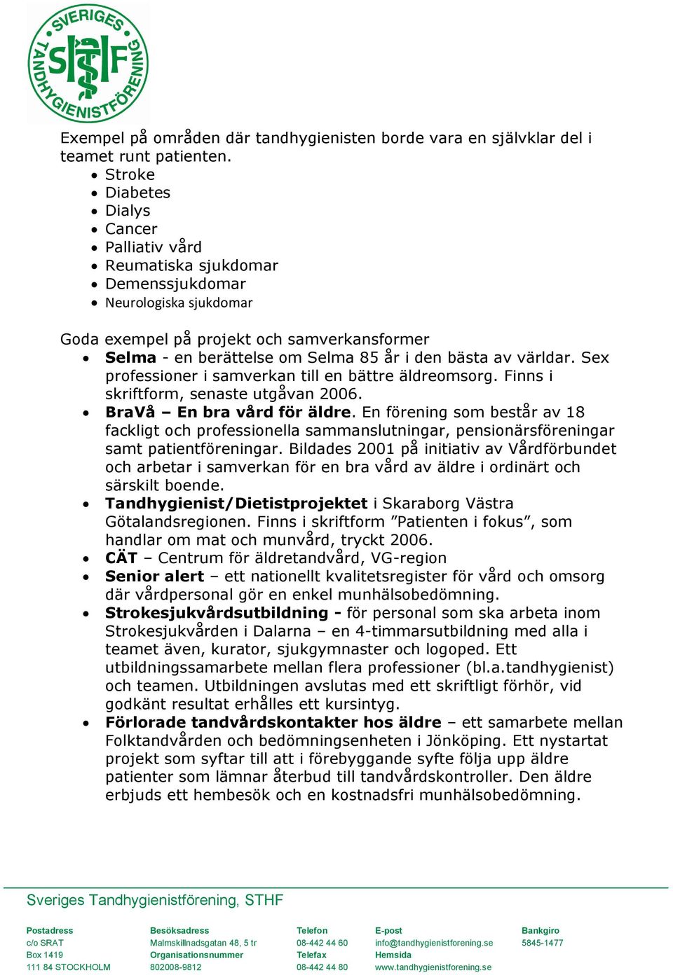 av världar. Sex professioner i samverkan till en bättre äldreomsorg. Finns i skriftform, senaste utgåvan 2006. BraVå En bra vård för äldre.