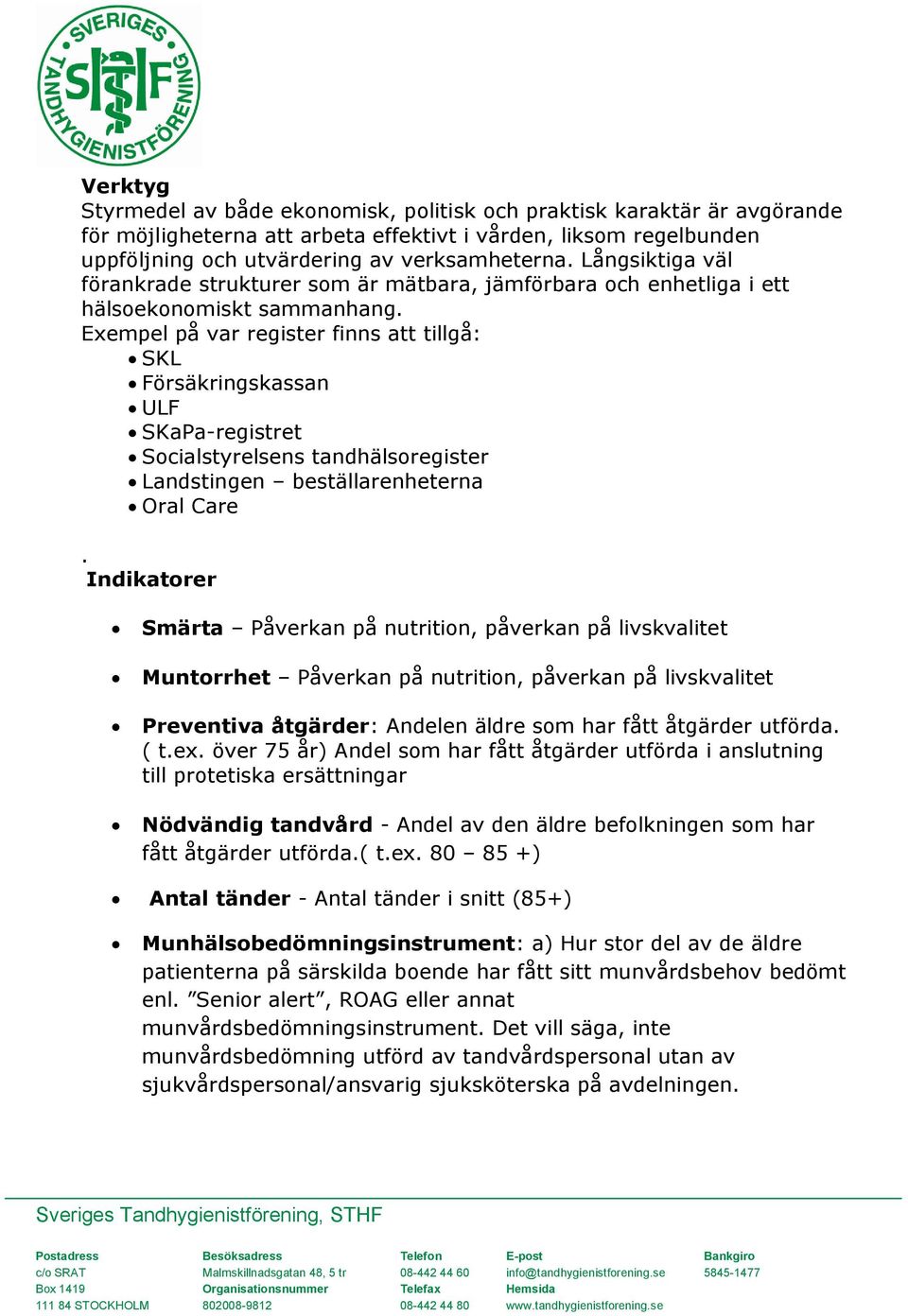 Exempel på var register finns att tillgå: SKL Försäkringskassan ULF SKaPa-registret Socialstyrelsens tandhälsoregister Landstingen beställarenheterna Oral Care.
