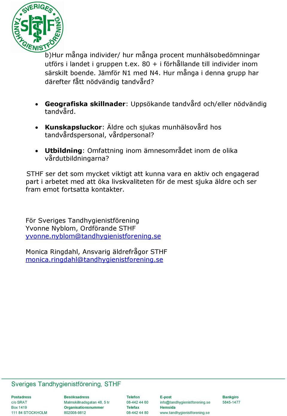 Kunskapsluckor: Äldre och sjukas munhälsovård hos tandvårdspersonal, vårdpersonal? Utbildning: Omfattning inom ämnesområdet inom de olika vårdutbildningarna?