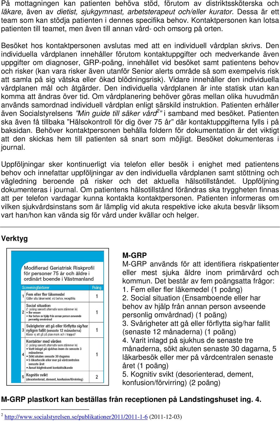 Besöket hos kontaktpersonen avslutas med att en individuell vårdplan skrivs.