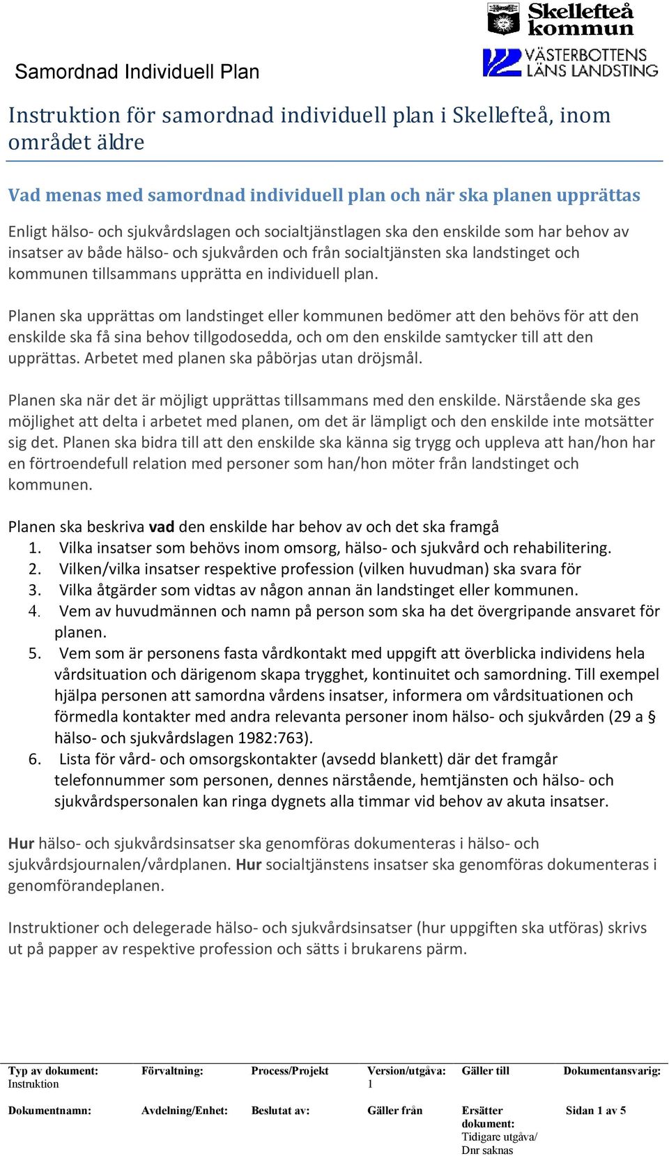 Planen ska upprättas om landstinget eller kommunen bedömer att den behövs för att den enskilde ska få sina behov tillgodosedda, och om den enskilde samtycker till att den upprättas.