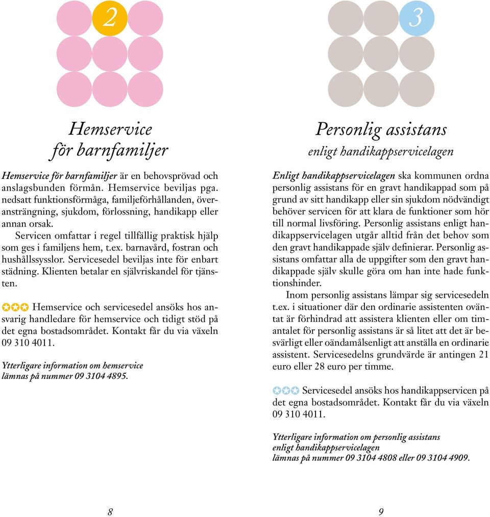 barnavård, fostran och hushållssysslor. Servicesedel beviljas inte för enbart städning. Klienten betalar en självriskandel för tjänsten.
