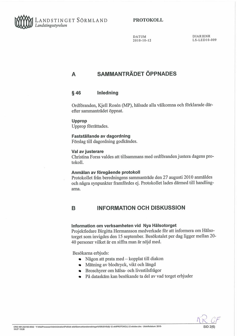 Anmälan av föregående protokoll Protokollet fran beredningens sammanträde den 27 augusti 2010 anmäldes och några synpunkter framfördes ej. Protokollet lades därmed till handlingarna.