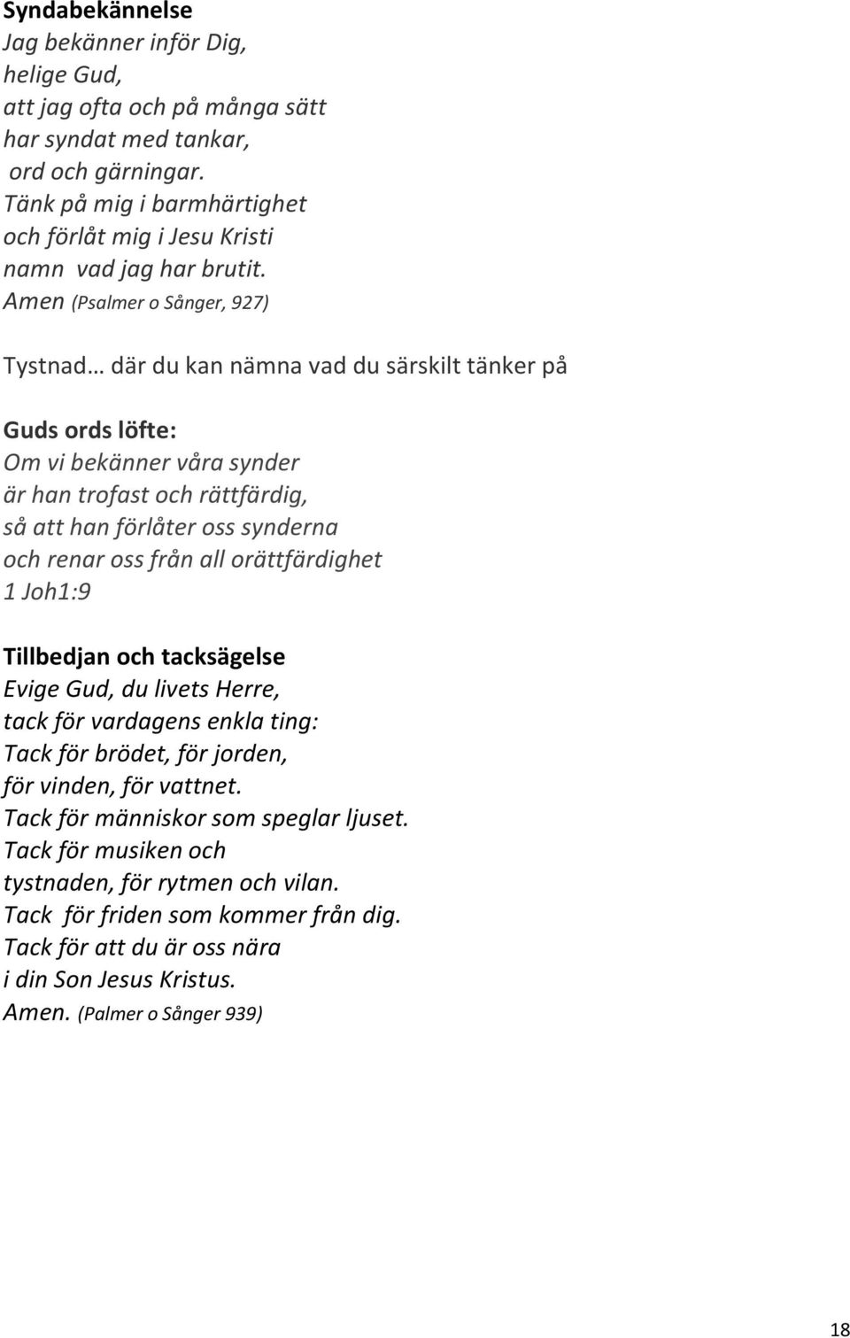 Amen (Psalmer o Sånger, 927) Tystnad där du kan nämna vad du särskilt tänker på Guds ords löfte: Om vi bekänner våra synder är han trofast och rättfärdig, så att han förlåter oss synderna och renar