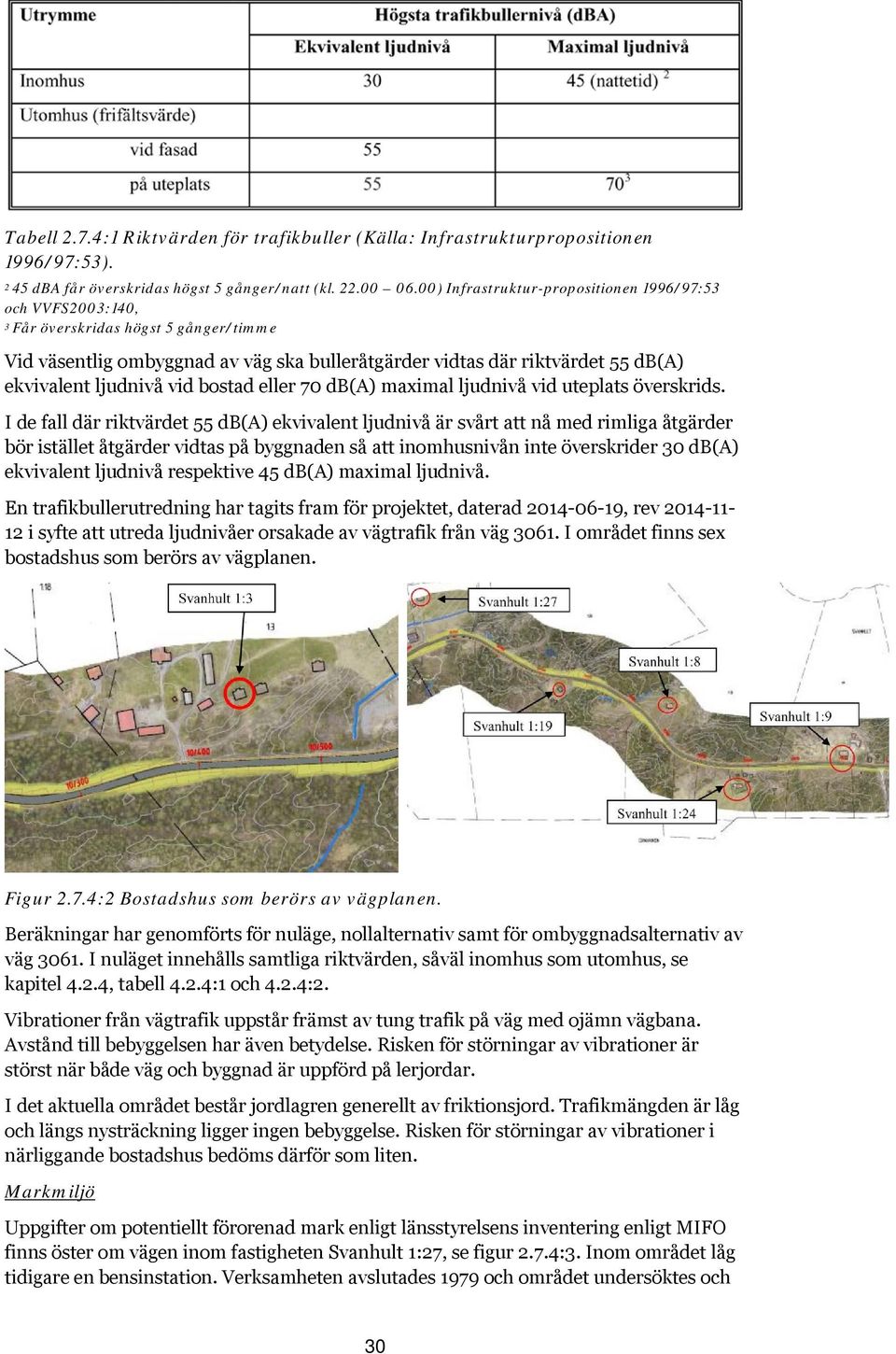 ljudnivå vid bostad eller 70 db(a) maximal ljudnivå vid uteplats överskrids.