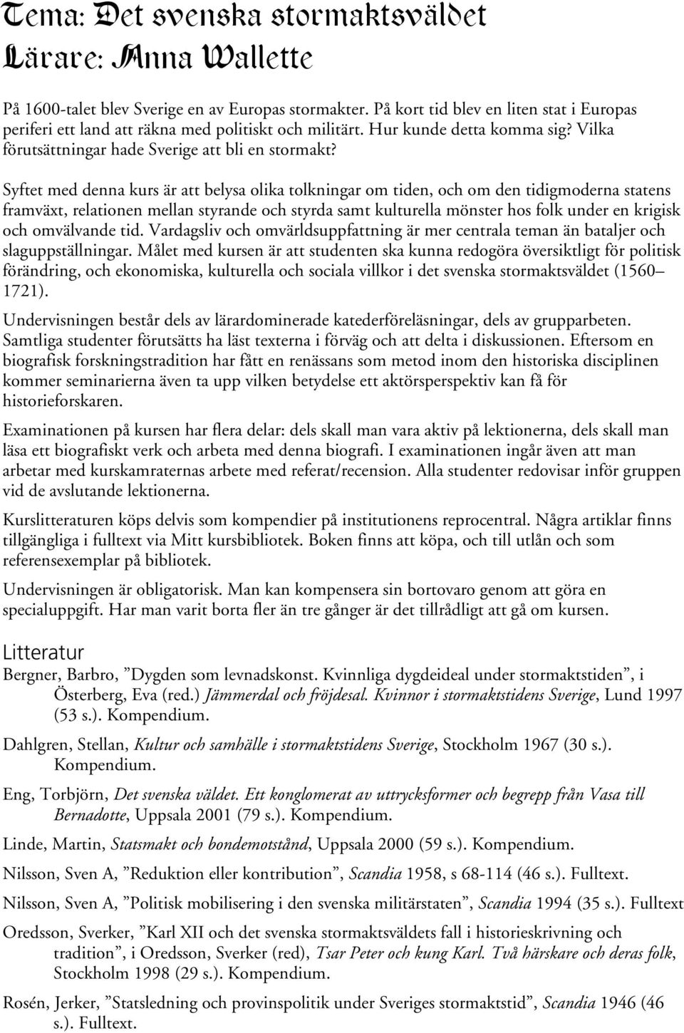 Syftet med denna kurs är att belysa olika tolkningar om tiden, och om den tidigmoderna statens framväxt, relationen mellan styrande och styrda samt kulturella mönster hos folk under en krigisk och
