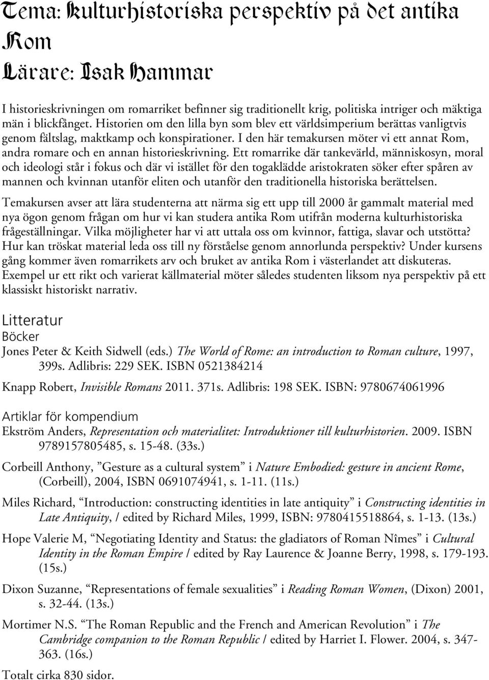 I den här temakursen möter vi ett annat Rom, andra romare och en annan historieskrivning.