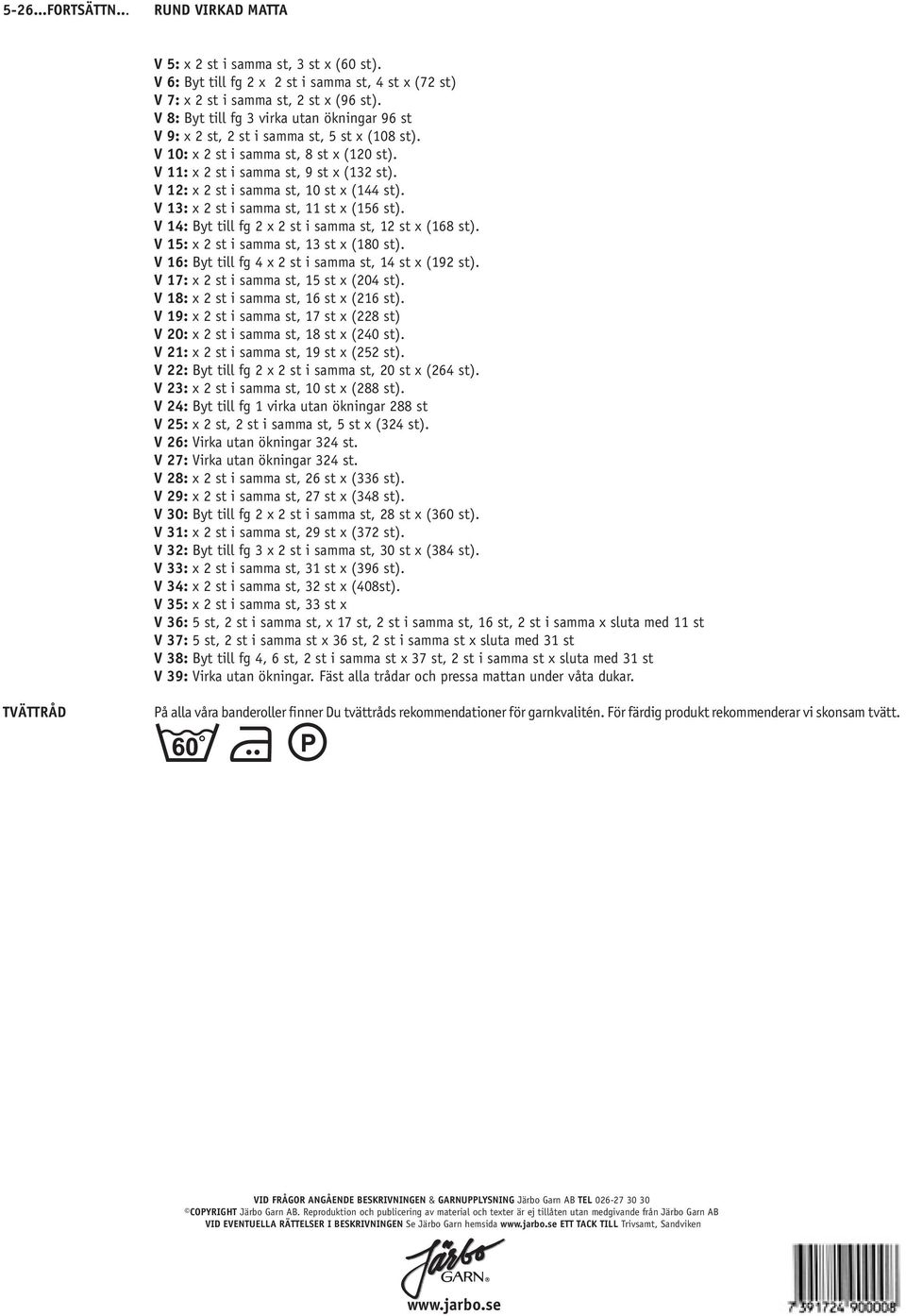 V 12: x 2 st i samma st, 10 st x (144 st). V 13: x 2 st i samma st, 11 st x (156 st). V 14: Byt till fg 2 x 2 st i samma st, 12 st x (168 st). V 15: x 2 st i samma st, 13 st x (180 st).