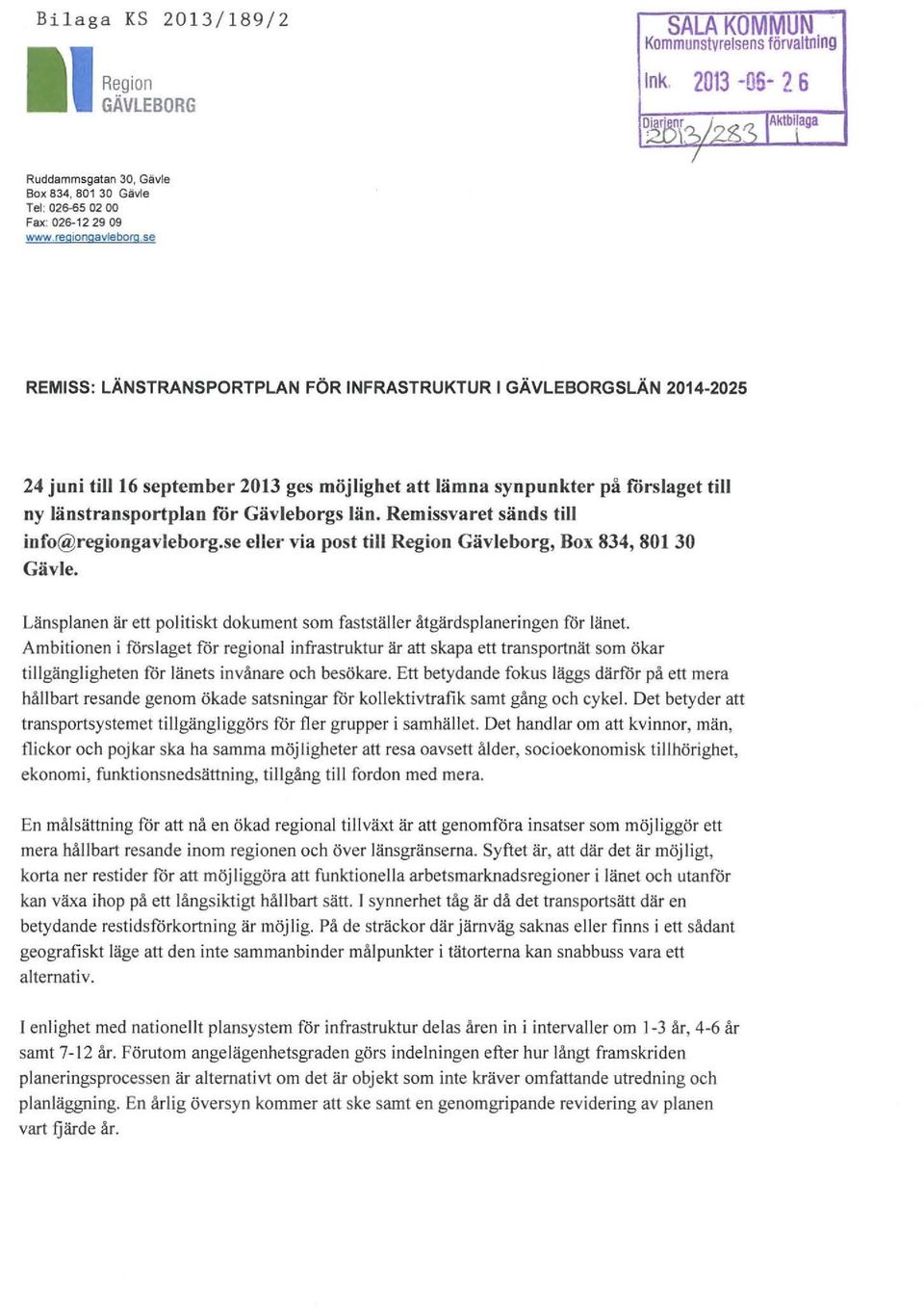 se REMISS: LÄNSTRANSPORTPLAN FÖR INFRASTRUKTUR I GÄVLEBORGSLÄN 2014 2025 24 juni till 16 september 2013 ges möjlighet att lämna synpunkter på förslaget till ny länstransportplan för Gävleborgs län.