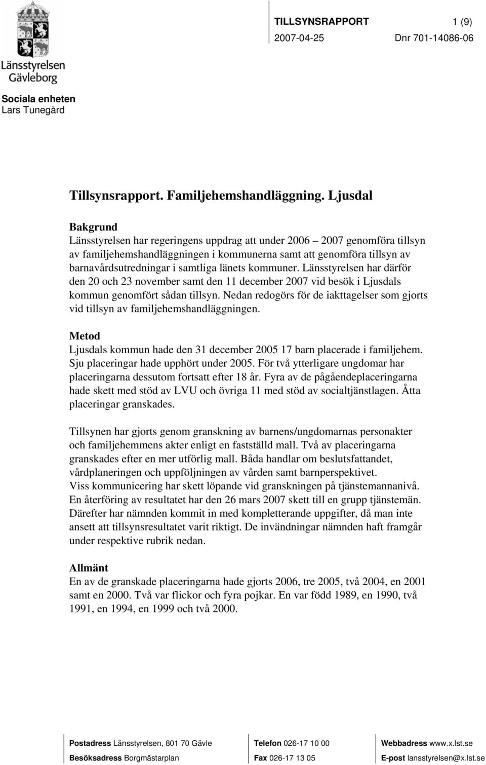 länets kommuner. Länsstyrelsen har därför den 20 och 23 november samt den 11 december 2007 vid besök i Ljusdals kommun genomfört sådan tillsyn.