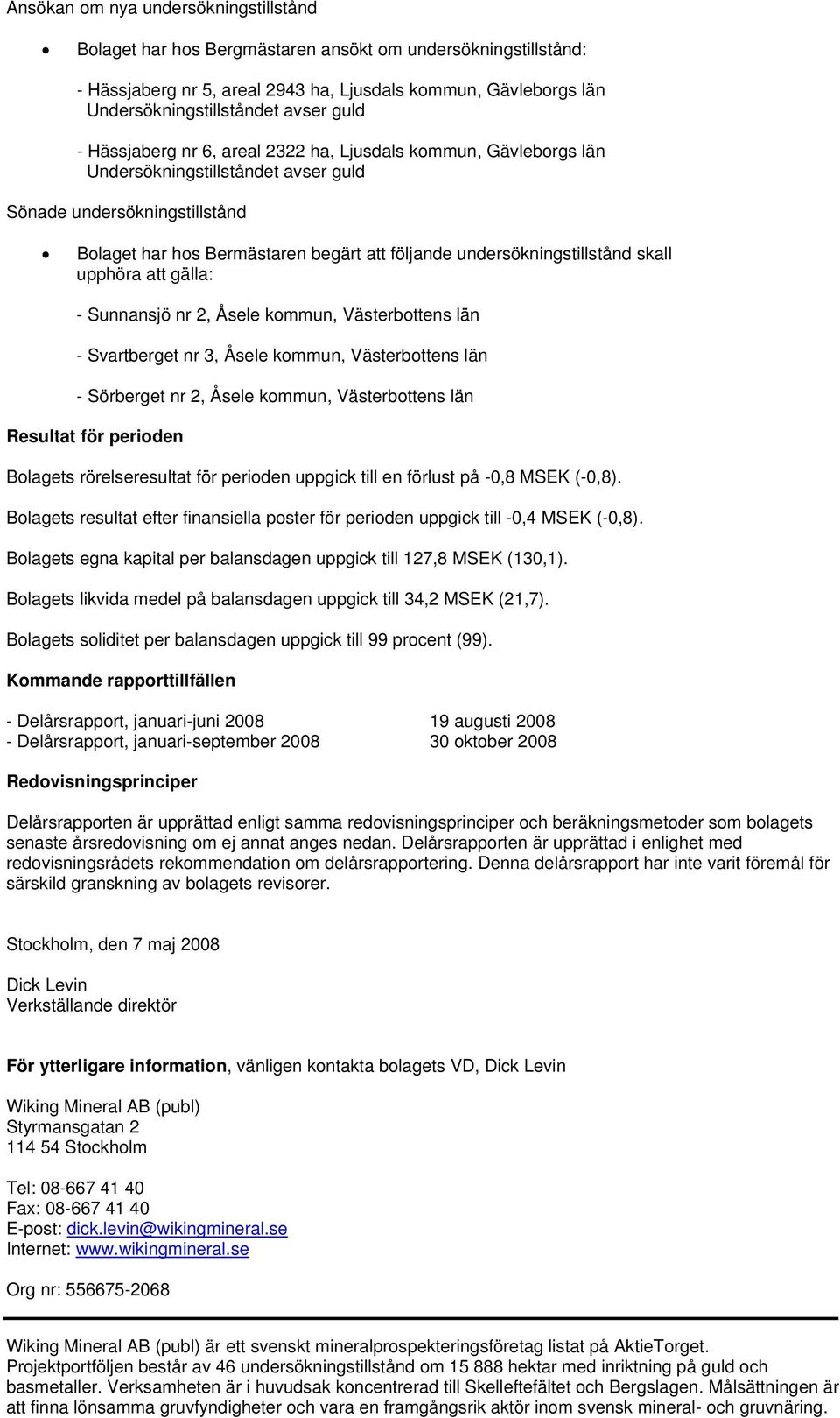 undersökningstillstånd skall upphöra att gälla: - Sunnansjö nr 2, Åsele kommun, Västerbottens län - Svartberget nr 3, Åsele kommun, Västerbottens län - Sörberget nr 2, Åsele kommun, Västerbottens län