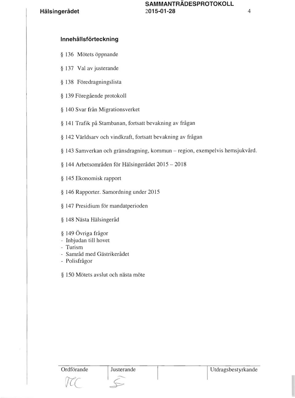 hemsjukvård. 144 Arbetsområden för Hälsingerådet 2015-2018 145 Ekonomisk rapport 146 Rapporter.