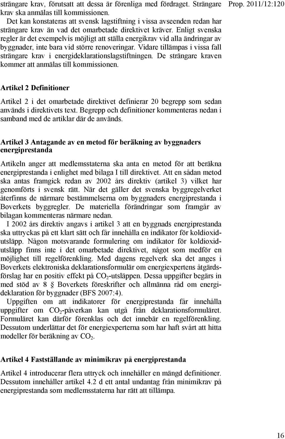 Enligt svenska regler är det exempelvis möjligt att ställa energikrav vid alla ändringar av byggnader, inte bara vid större renoveringar.