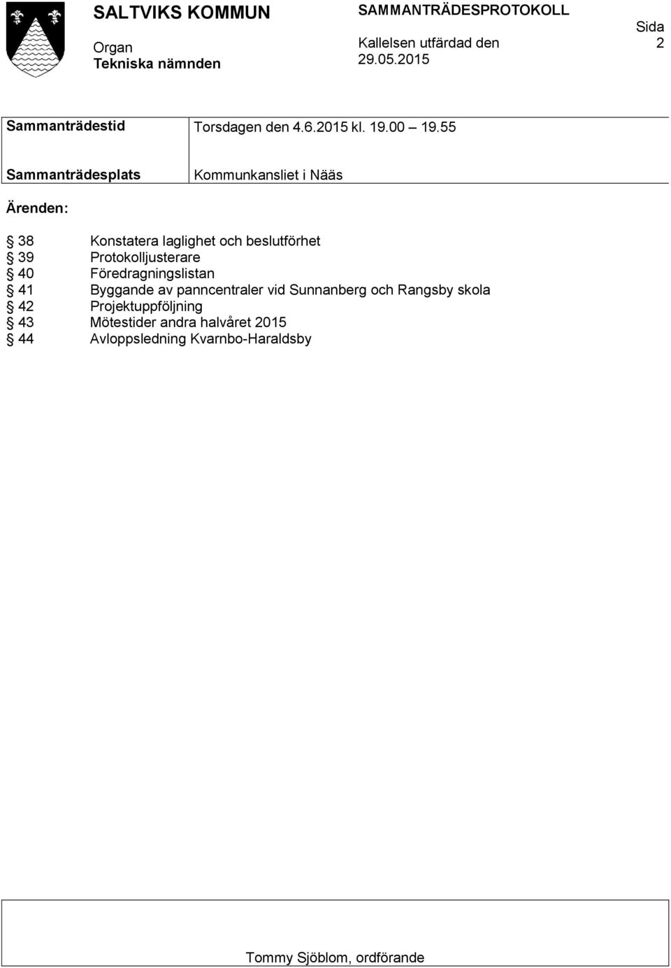 Protokolljusterare 40 Föredragningslistan 41 Byggande av panncentraler vid Sunnanberg och Rangsby