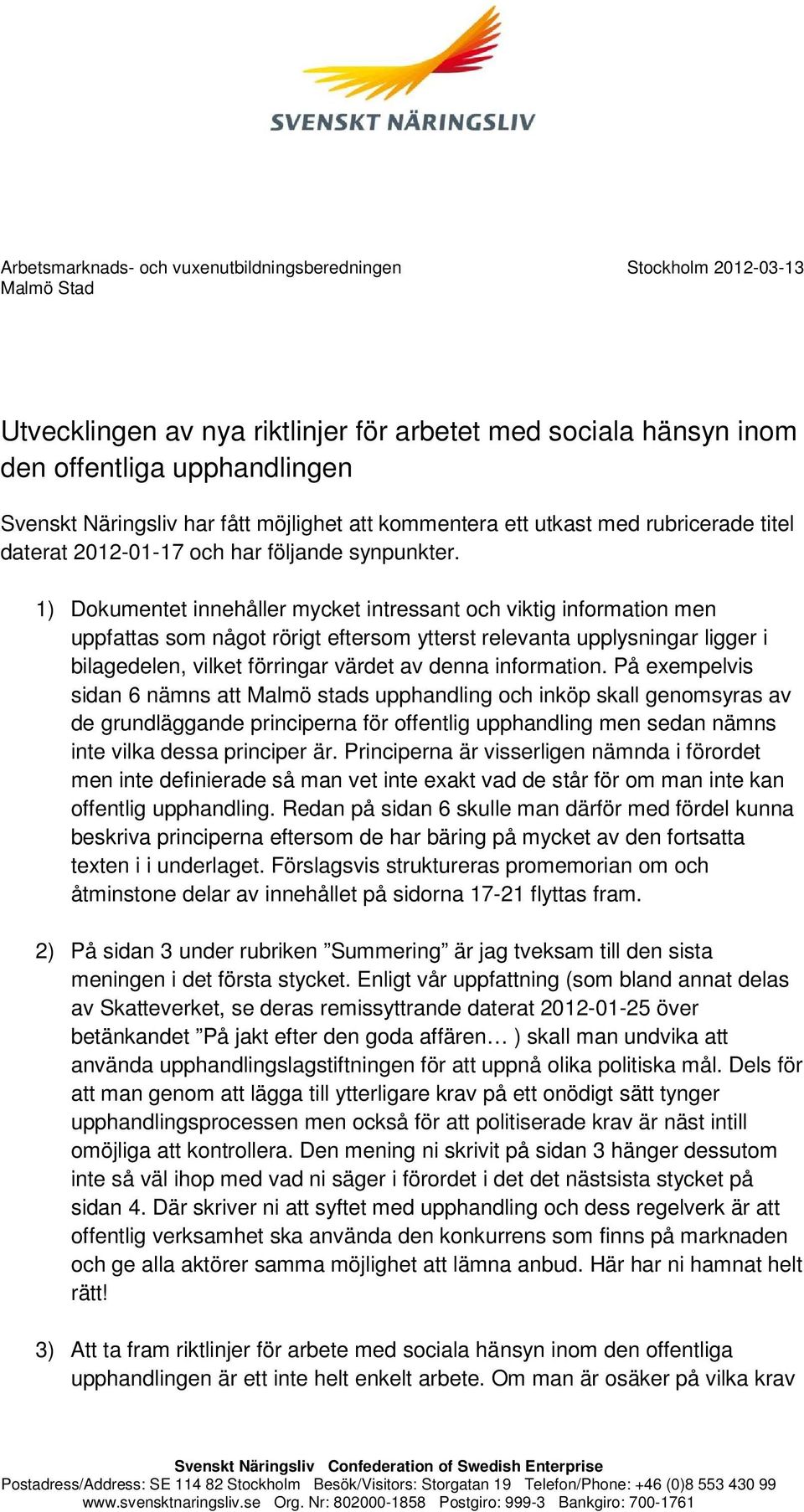 1) Dokumentet innehåller mycket intressant och viktig information men uppfattas som något rörigt eftersom ytterst relevanta upplysningar ligger i bilagedelen, vilket förringar värdet av denna