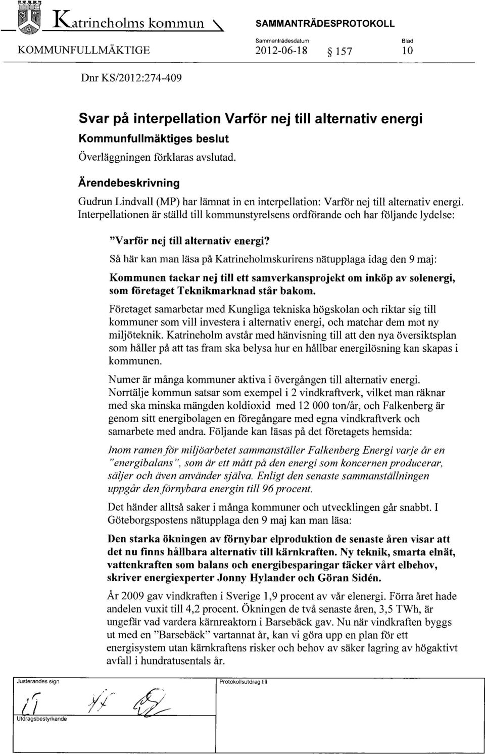 Interpellationen är ställd till kommunstyrelsens ordförande och har följande lydelse: "Varför nej till alternativ energi?
