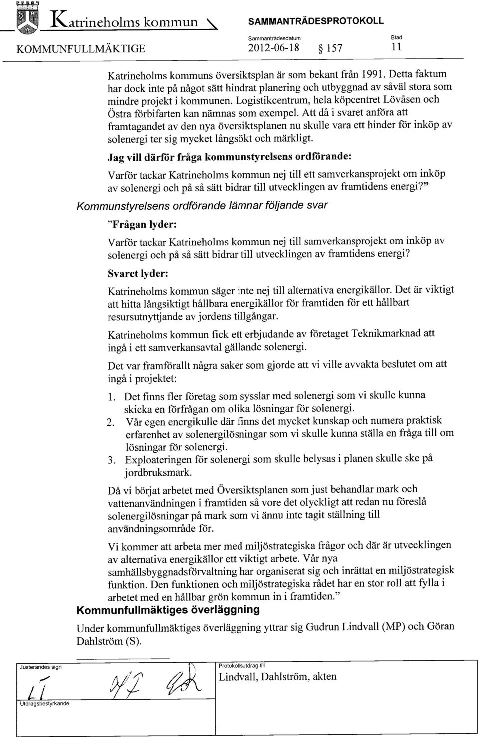 Logistikcentrum, hela köpcentret Lövåsen och Östra förbifarten kan nämnas som exempel.