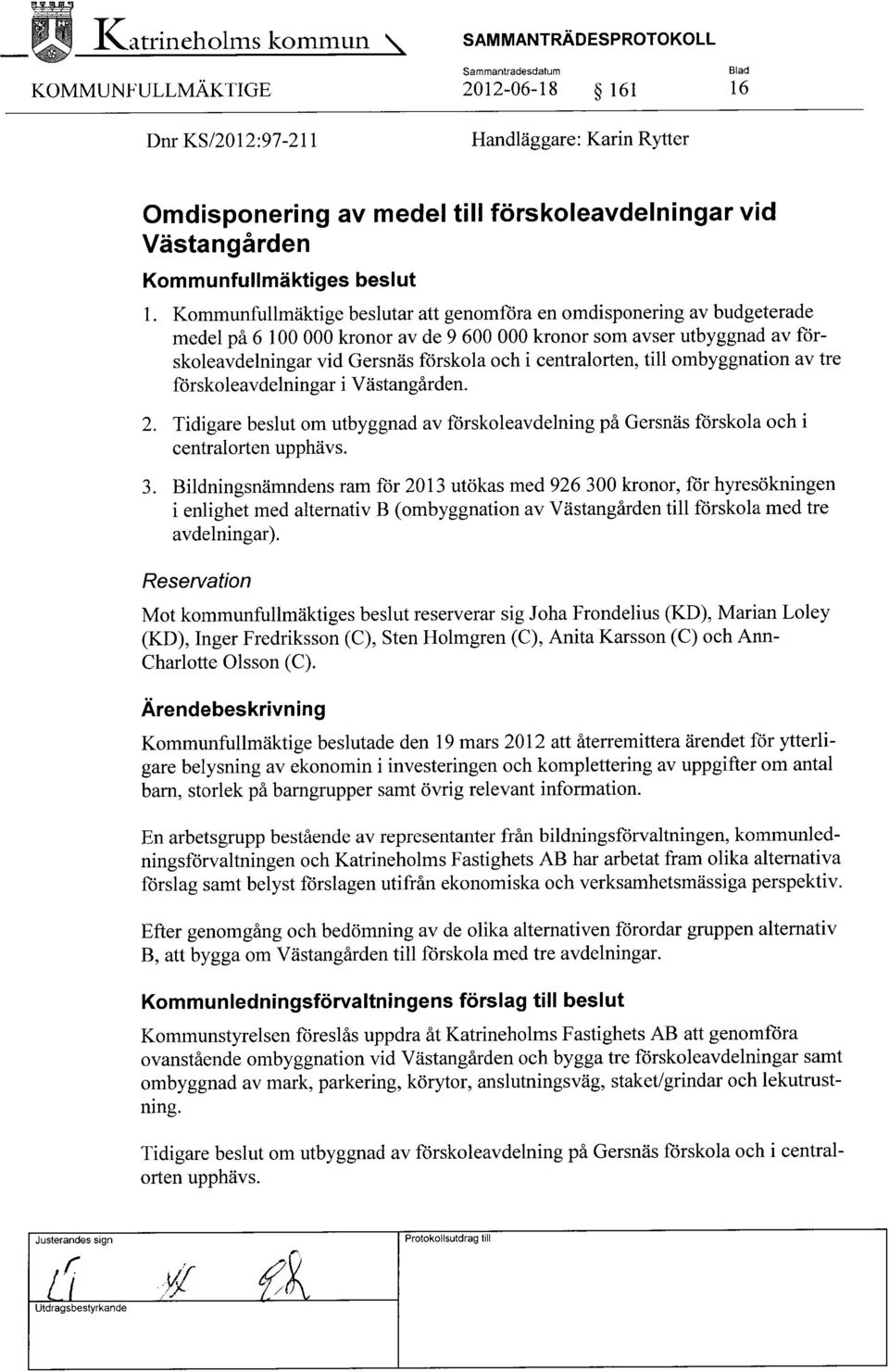 Kommunfullmäktige beslutar att genomföra en omdisponering av budgeterade medel på 6 100 000 kronor av de 9 600 000 kronor som avser utbyggnad av förskoleavdelningar vid Gersnäs förskola och i